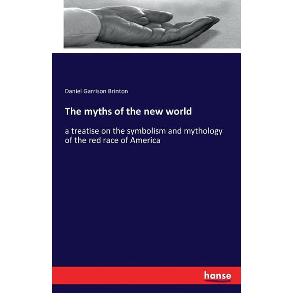 The myths of the new world: a treatise on the symbolism and mythology of the red race of America, (Paperback)