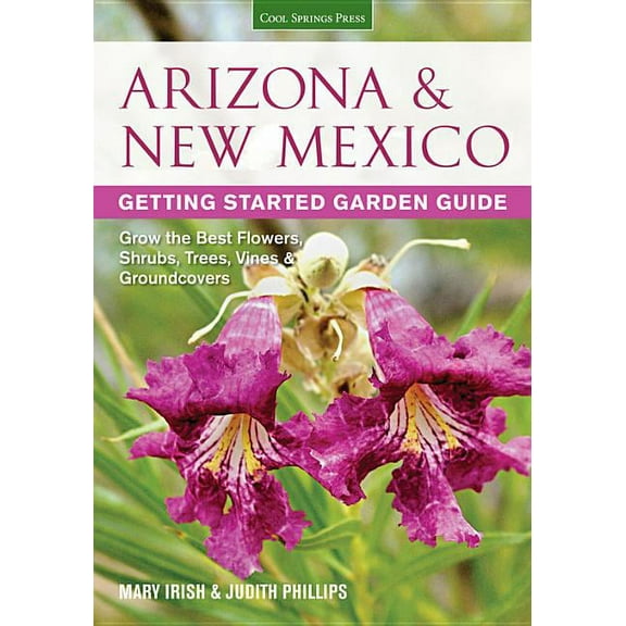 Garden Guides: Arizona & New Mexico Getting Started Garden Guide : Grow the Best Flowers, Shrubs, Trees, Vines & Groundcovers (Paperback)