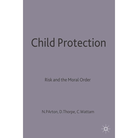 Child Protection: Risk and the Moral Order, (Paperback)