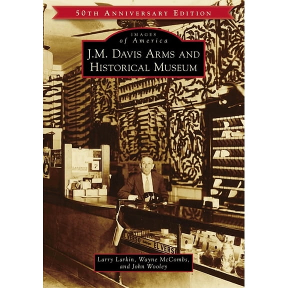 Images of America J.M. Davis Arms and Historical Museum (50th Anniversary Edition), (Paperback)