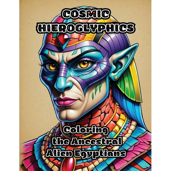 Cosmic Hieroglyphics: Coloring the Ancestral Alien Egyptians, (Paperback)
