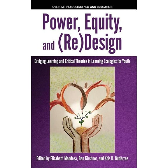 Adolescence and Education: Power, Equity and (Re)Design: Bridging Learning and Critical Theories in Learning Ecologies for Youth (hc) (Hardcover)