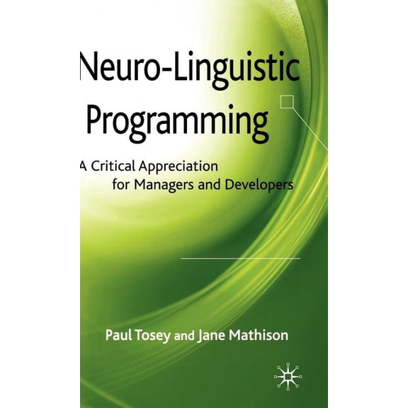 Neuro-Linguistic Programming: A Critical Appreciation for Managers and Developers, (Hardcover)