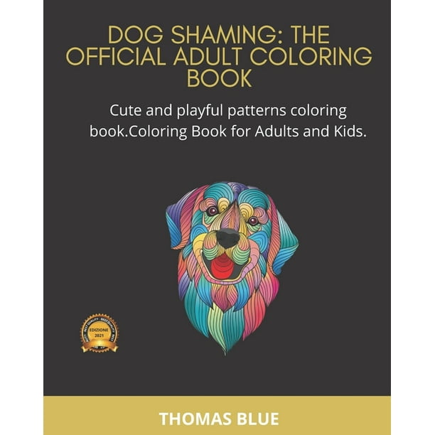 Download Dog Shaming The Official Adult Coloring Book Cute And Playful Patterns Coloring Book Coloring Book For Adults And Kids Paperback Walmart Com Walmart Com