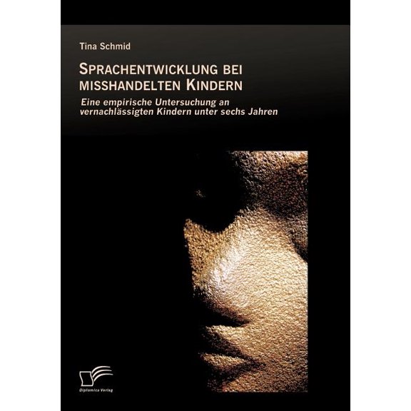Sprachentwicklung bei misshandelten Kindern: Eine empirische Untersuchung an vernachlÃ¤ssigten Kindern unter sechs Jahren, (Paperback)