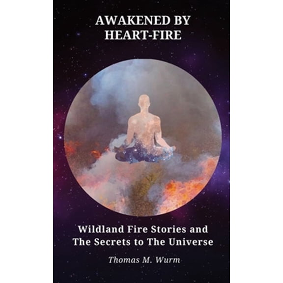 Pre-Owned Awakened by Heart-Fire: Wildland Fire Stories and The Secrets to The Universe Paperback
