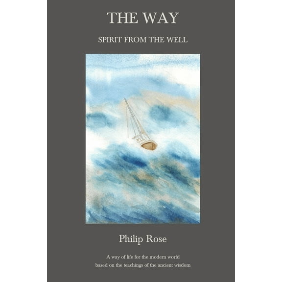 The Way - Spirit from the Well: A way of life for the modern world based on the teachings of the ancient wisdom, (Paperback)