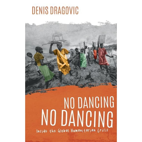 No Dancing, No Dancing: Inside the Global Humanitarian Crisis, (Paperback)