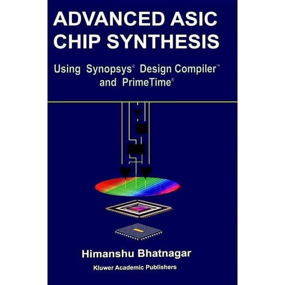 Advanced ASIC Chip Synthesis: Using Synopsysa (R) Design Compilera (R) and Primetimea (R), (Hardcover)