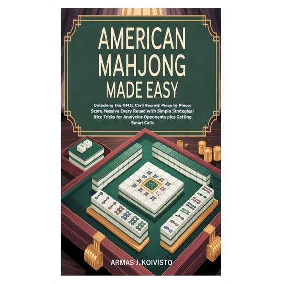 American Mahjong Made Easy: Unlocking the NMJL Card Secrets Piece by Piece; Score Massive Every Round with Simple Strate, (Paperback)