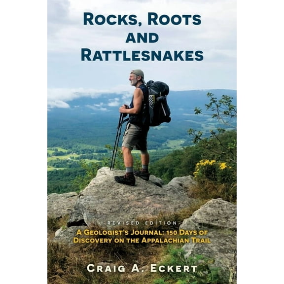 Rocks, Roots and Rattlesnakes (Revised Edition): A Geologist's Journal: 150 Days of Discovery on the Appalachian Trail, (Paperback)