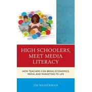 Media, Marketing, & Me: High Schoolers, Meet Media Literacy : How Teachers Can Bring Economics, Media, and Marketing to Life (Hardcover)
