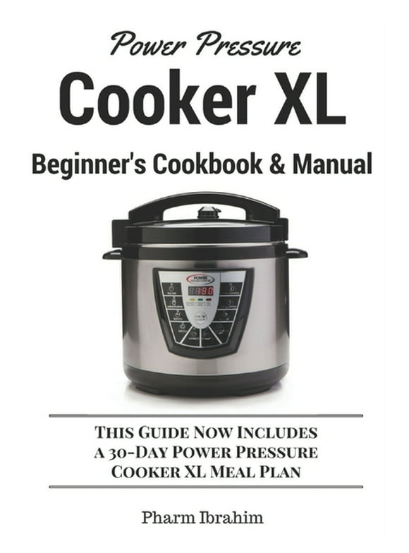 Power Pressure Cooker XL Beginner's Cookbook & Manual: This Guide Now Includes a 30-Day Power Pressure Cooker XL Meal Plan, (Paperback)