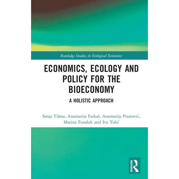 Routledge Studies in Ecological Economic Economics, Ecology, and Policy for the Bioeconomy: A Holistic Approach, (Hardcover)