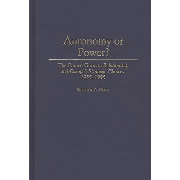 History; 41 Autonomy or Power?: The Franco-German Relationship and Europe's Strategic Choices, 1955-1995, (Hardcover)