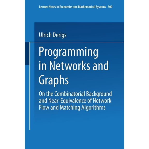Lecture Notes in Economic and Mathematic Programming in Networks and Graphs: On the Combinatorial Background and Near-Equivalence of Network Flow and Matching Al, Book 300, (Paperback)