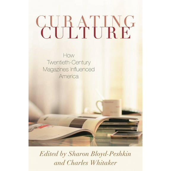 Curating Culture: How Twentieth-Century Magazines Influenced America, (Hardcover)