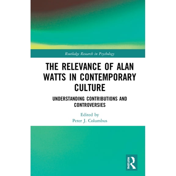 Routledge Research in Psychology The Relevance of Alan Watts in Contemporary Culture: Understanding Contributions and Controversies, (Hardcover)