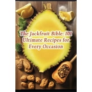 The Jackfruit Bible: 101 Ultimate Recipes for Every Occasion (Paperback) by Heavenly Hot Slices Kido