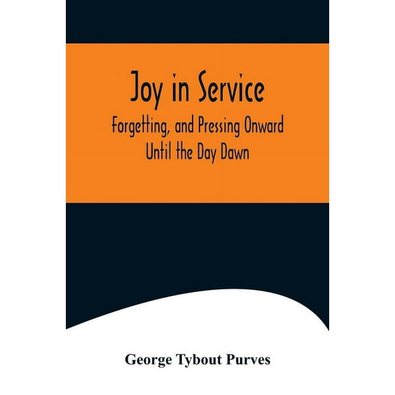 Joy in Service; Forgetting, and Pressing Onward; Until the Day Dawn, (Paperback)