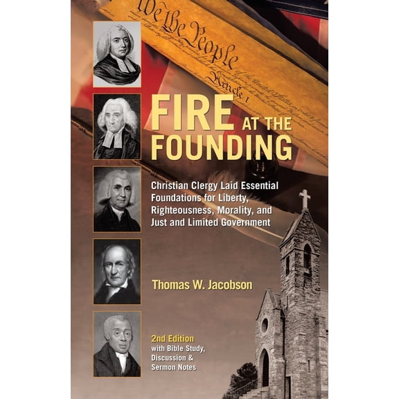Fire At The Founding: Christian Clergy Laid Essential Foundations for Liberty, Righteousness, Morality, and Just and Lim, (Paperback)