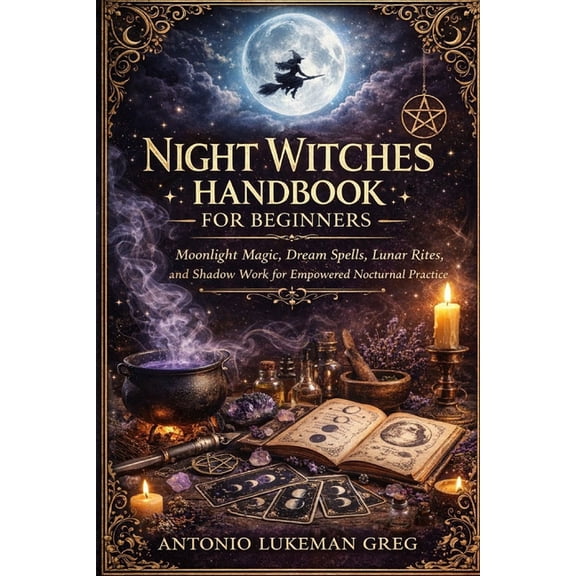 Night Witches Handbook for Beginners: Moonlight Magic, Dream Spells, Lunar Rites, and Shadow Work for Empowered Nocturna, (Paperback)