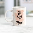 thumbnail image 2 of All We Have Is Now 15oz Coffee Mug, 2 of 3