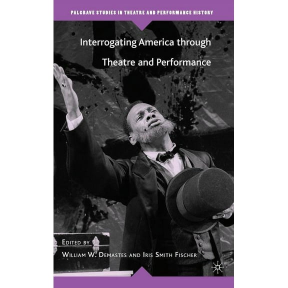 Palgrave Studies in Theatre and Performa Interrogating America Through Theatre and Performance, (Hardcover)