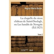Litterature: La Chapelle Du Vieux Chteau de Saint-Doulagh, Ou Les Bandits de Newgate. T. 2 (Paperback)