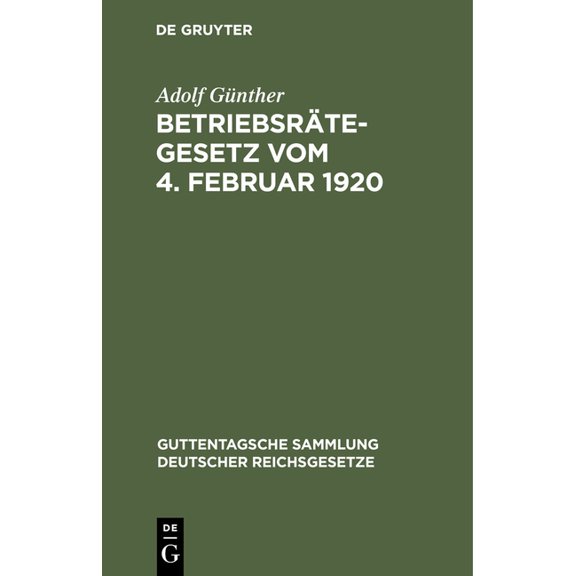 Guttentagsche Sammlung Deutscher Reichsg Betriebsrätegesetz Vom 4. Februar 1920: Nebst Der Wahlordnung Und Den Ausführungsverordnungen Des Reichs Und Preußens, Book 138, (Hardcover)