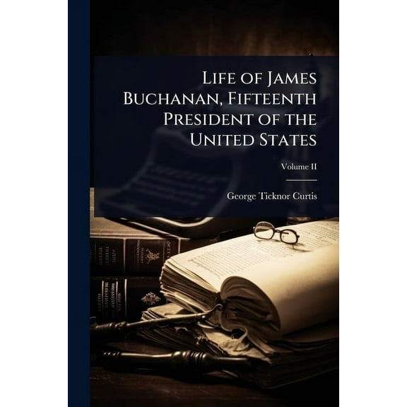 Life of James Buchanan, Fifteenth President of the United States, (Paperback)