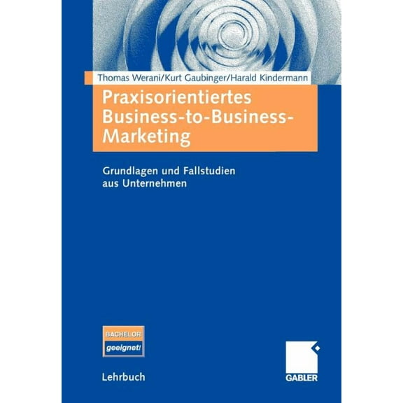 Praxisorientiertes Business-To-Business-Marketing: Grundlagen Und Fallstudien Aus Unternehmen, (Paperback)