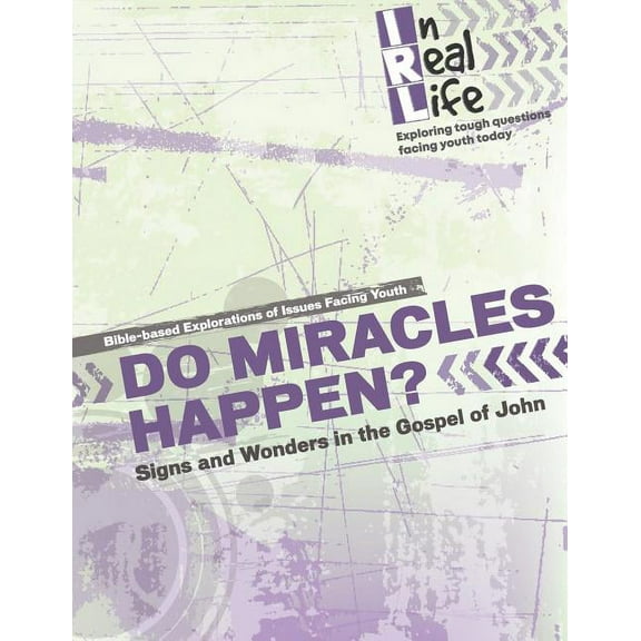 In Real Life: Exploring Tough Questions Facing Youth Today: Do Miracles Happen? : Signs and Wonders in the Gospel of John (Series #2) (Paperback)