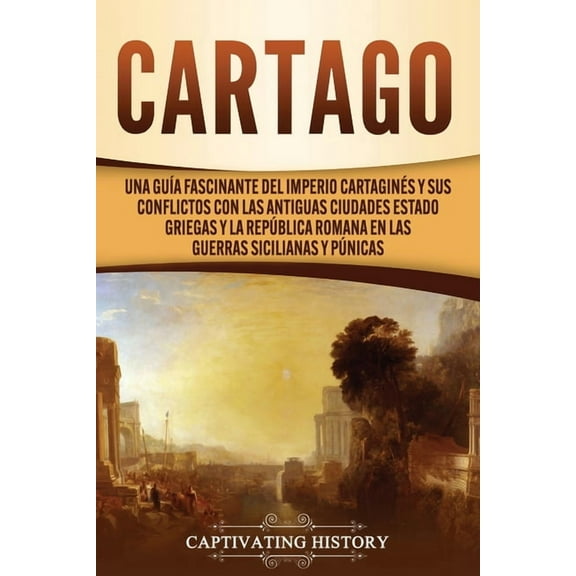 Cartago: Una guía fascinante del Imperio cartaginés y sus conflictos con las antiguas ciudades estado griegas y la República romana en las guerras sicilianas y púnicas (Paperback)