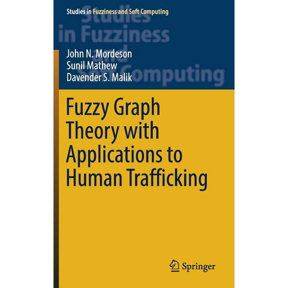 Studies in Fuzziness and Soft Computing Fuzzy Graph Theory with Applications to Human Trafficking, Book 365, (Hardcover)