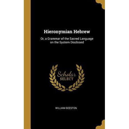 Hieronymian Hebrew: Or, a Grammar of the Sacred Language on the System Disclosed Hardcover