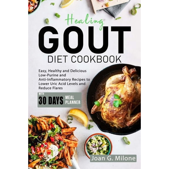 Healing Gout Diet Cookbook: Easy, Healthy and Delicious Low-Purine and Anti-Inflammatory Recipes to Lower Uric Acid Leve, (Paperback)