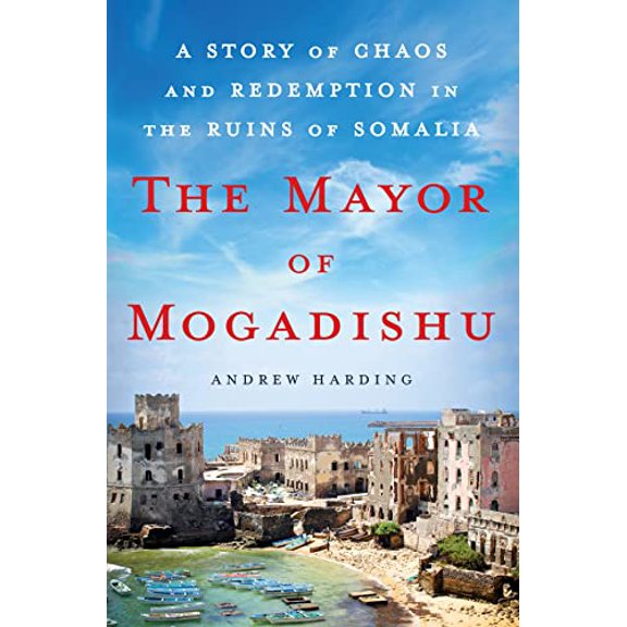 Pre-Owned The Mayor of Mogadishu : A Story of Chaos and Redemption in the Ruins of Somalia (Hardcover)