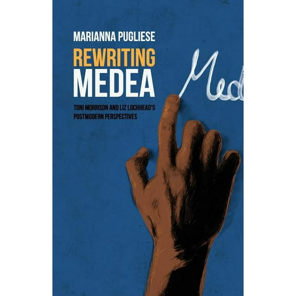 Rewriting Medea: Toni Morrison and Liz Lochhead's Postmodern Perspectives, (Paperback)