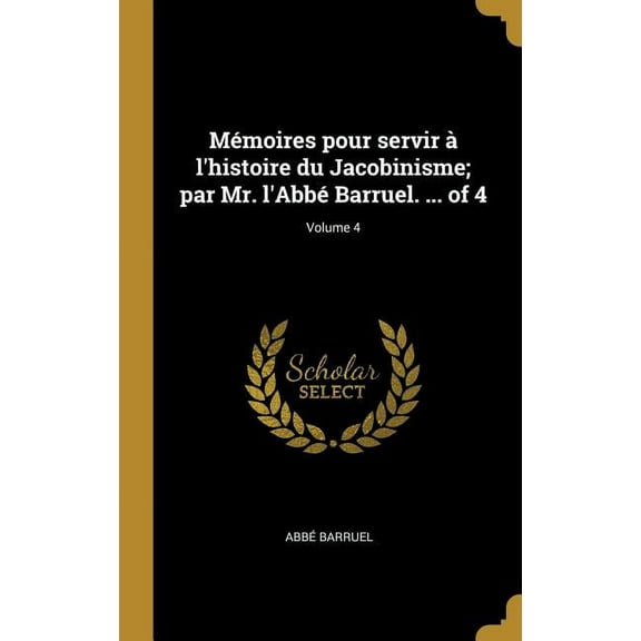 Mémoires pour servir à l'histoire du Jacobinisme; par Mr. l'Abbé Barruel. ... of 4; Volume 4, (Hardcover)