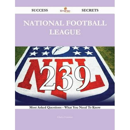 National Football League 239 Success Secrets - 239 Most Asked Questions On National Football League - What You Need To Know -