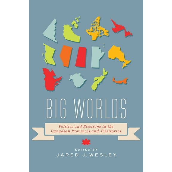 Big Worlds: Politics and Elections in the Canadian Provinces and Territories (Paperback)