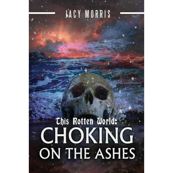 This Rotten World: Choking on the Ashes (Paperback) by Jacy Morris