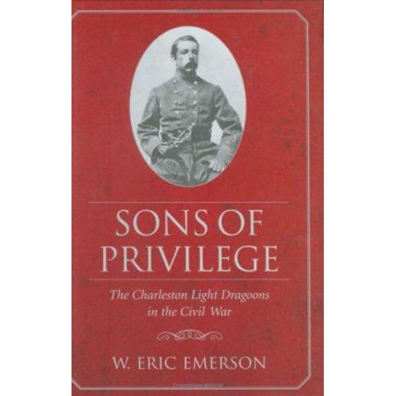 Pre-Owned Sons of Privilege: The Charleston Light Dragoons in the Civil War (Hardcover) 157003592X 9781570035920