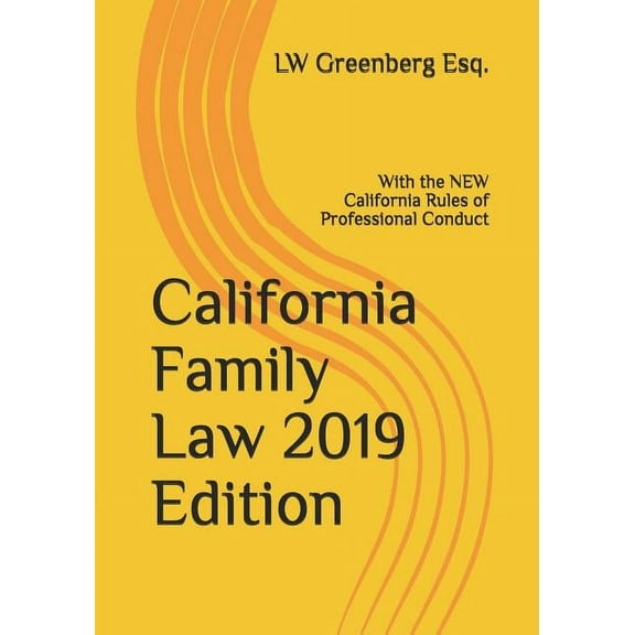 California Family Law 2019 Edition: With the NEW California Rules of Professional Conduct (Paperback) by Lw Greenberg Esq