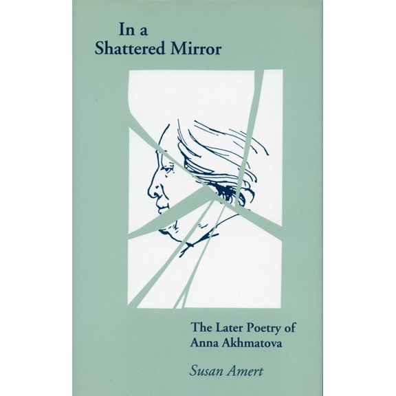 In a Shattered Mirror: The Later Poetry of Anna Akhmatova, (Hardcover)