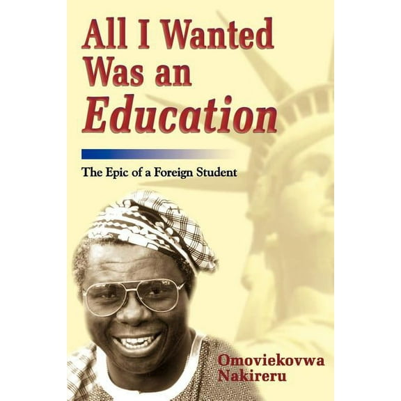 All I Wanted Was an Education : The Epic of a Foreign Student