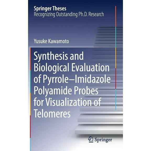Springer Theses Synthesis and Biological Evaluation of Pyrrole-Imidazole Polyamide Probes for Visualization of Telomeres, (Hardcover)