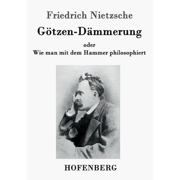 Götzen-Dämmerung : oder Wie man mit dem Hammer philosophiert (Paperback)