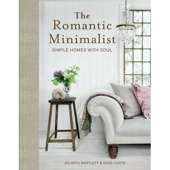 The Romantic Minimalist: Simple Homes with Soul, (Hardcover)